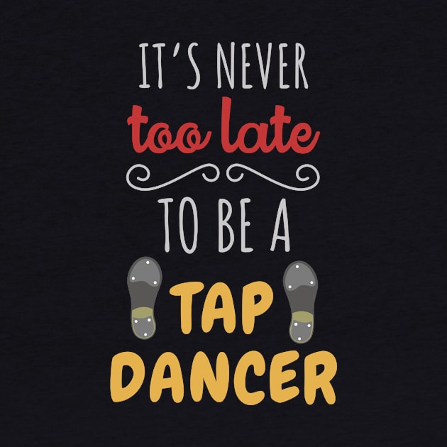 Its Never Too Late To Be A Tap Dancer by maxcode